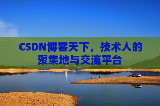 CSDN博客天下,技术人的聚集地与交流平台
