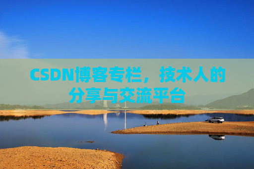 CSDN博客专栏,技术人的分享与交流平台